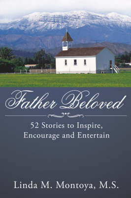 Father Beloved: 52 Stories to Inspire, Encourage and Entertain on Paperback by Linda M. Montoya M. S.