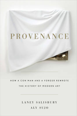 Provenance: How a Con Man and a Forger Rewrote the History of Modern Art on Hardback by Laney Salisbury