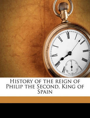 History of the Reign of Philip the Second, King of Spain Volume 2 on Paperback by William Hickling Prescott