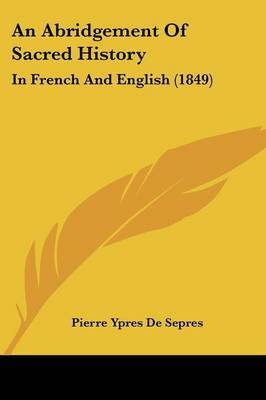 An Abridgement Of Sacred History: In French And English (1849) by Pierre Ypres De Sepres image