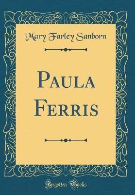 Paula Ferris (Classic Reprint) by Mary Farley Sanborn image