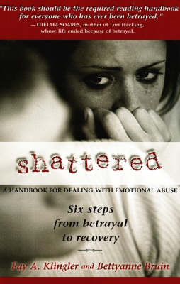 Shattered: A Handbook for Dealing with Emotional Abuse - Six Steps from Betrayal to Recovery by Fay Klingler image