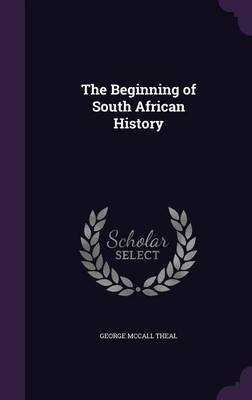 The Beginning of South African History on Hardback by George McCall Theal