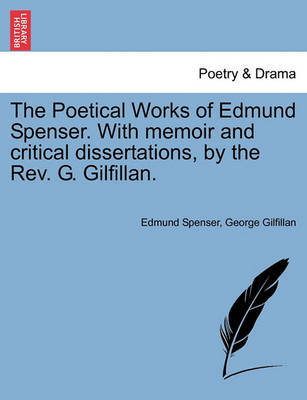 The Poetical Works of Edmund Spenser. with Memoir and Critical Dissertations, by the REV. G. Gilfillan. by Edmund Spenser