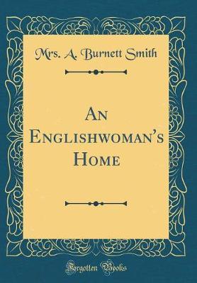An Englishwoman's Home (Classic Reprint) by Mrs a Burnett Smith image