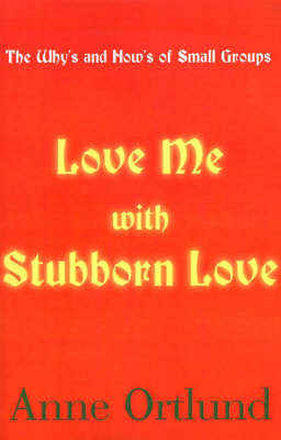 Love Me with Stubborn Love by Anne Ortlund