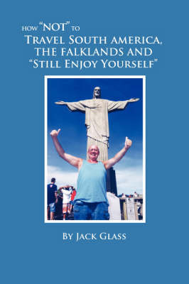 How "Not" to Travel South America, The Falklands and "Still Enjoy Yourself" by Jack Glass image
