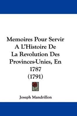Memoires Pour Servir A L'Histoire De La Revolution Des Provinces-Unies, En 1787 (1791) by Joseph Mandrillon image