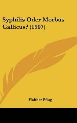 Syphilis Oder Morbus Gallicus? (1907) on Hardback by Walther Pflug