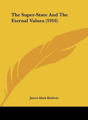 The Super-State and the Eternal Values (1916) on Hardback by James Mark Baldwin