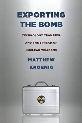 Exporting the Bomb by Matthew H. Kroenig