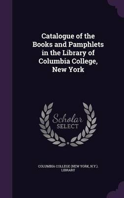 Catalogue of the Books and Pamphlets in the Library of Columbia College, New York image