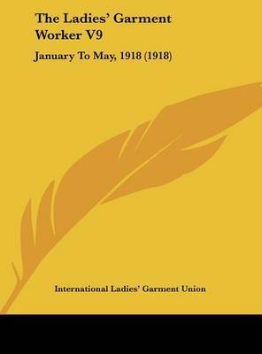 The Ladies' Garment Worker V9: January to May, 1918 (1918) by Ladies' Garment Union International Ladies' Garment Union image