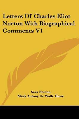 Letters of Charles Eliot Norton with Biographical Comments V1 by Mark A De Wolfe Howe image