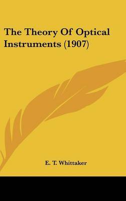 The Theory of Optical Instruments (1907) on Hardback by E.T. Whittaker