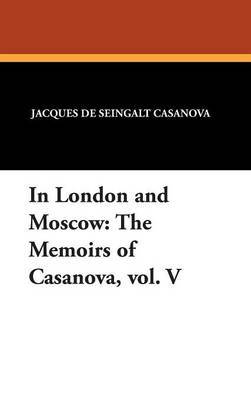 In London and Moscow: The Memoirs of Casanova, Vol. V by Jacques De Seingal Casanova image