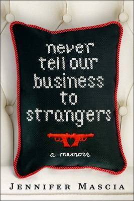 Never Tell Our Business to Strangers: A Memoir on Hardback by Jennifer Mascia