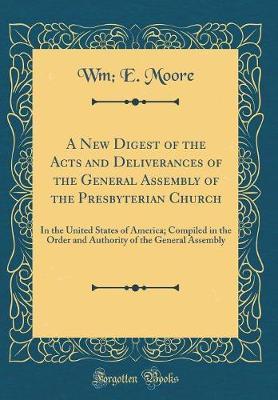 A New Digest of the Acts and Deliverances of the General Assembly of the Presbyterian Church by Wm E Moore image