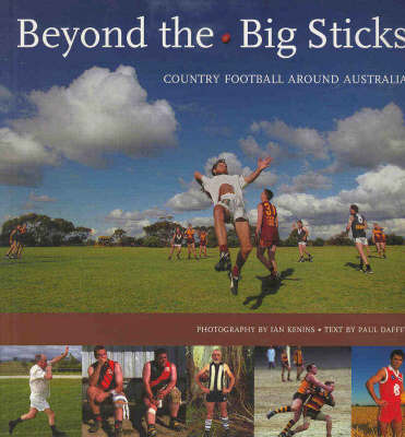 Beyond the Big Sticks: Country Footy around Australia by Paul Daffy image