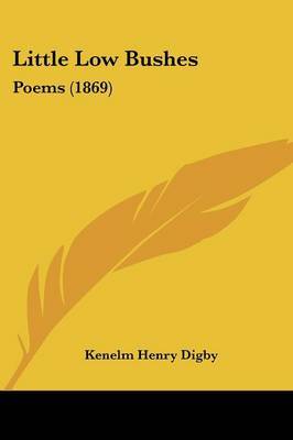 Little Low Bushes: Poems (1869) on Paperback by Kenelm Henry Digby