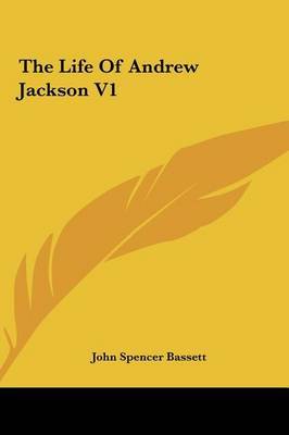 The Life of Andrew Jackson V1 on Hardback by John Spencer Bassett