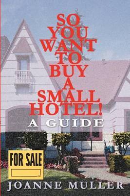 So You Want to Buy a Small Hotel!: A Guide by Joanne Muller image