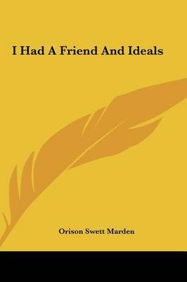 I Had a Friend and Ideals on Hardback by Orison Swett Marden