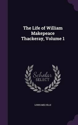 The Life of William Makepeace Thackeray, Volume 1 by Lewis Melville image