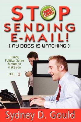 Stop Sending E-Mail-My Boss Is Watching on Paperback by sydney david gould