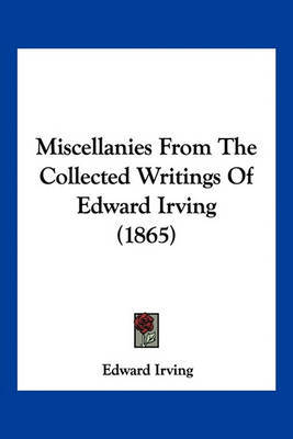 Miscellanies from the Collected Writings of Edward Irving (1865) on Paperback by Edward Irving