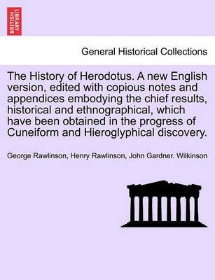 The History of Herodotus. a New English Version, Edited with Copious Notes and Appendices Embodying the Chief Results, Historical and Ethnographical, Which Have Been Obtained in the Progress of Cuneiform and Hieroglyphical Discovery. Vol. III, New Edition by George Rawlinson