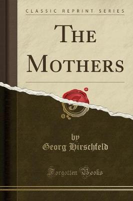 The Mothers (Classic Reprint) by Georg Hirschfeld image