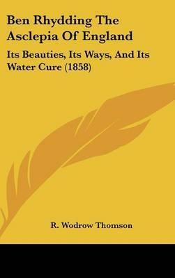 Ben Rhydding The Asclepia Of England: Its Beauties, Its Ways, And Its Water Cure (1858) on Hardback by R Wodrow Thomson