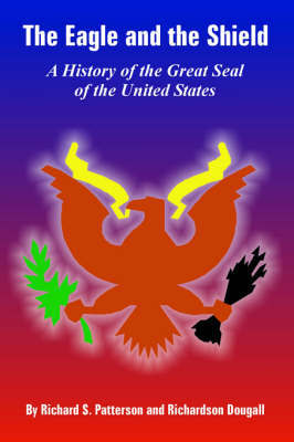 The Eagle and the Shield: A History of the Great Seal of the United States by Richard, S. Patterson image