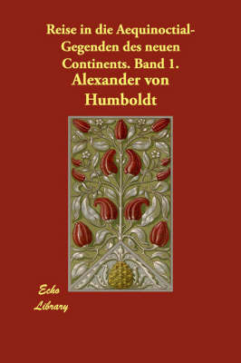 Reise in Die Aequinoctial-Gegenden Des Neuen Continents. Band 1. on Paperback by Alexander Von Humboldt