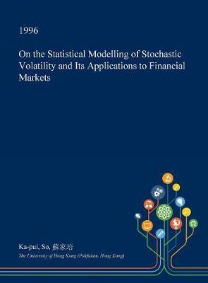 On the Statistical Modelling of Stochastic Volatility and Its Applications to Financial Markets by Ka-Pui So image