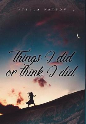 Things I Did or Think I Did by Stella Batson image