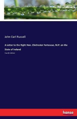 A Letter to the Right Hon. Chichester Fortescue, M.P. on the State of Ireland by John Earl Russell