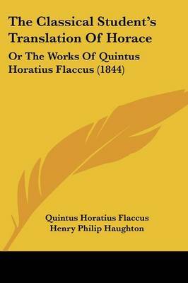 The Classical Student's Translation of Horace: Or the Works of Quintus Horatius Flaccus (1844) by Quintus Horatius Flaccus image