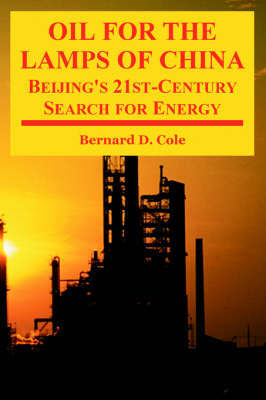 Oil for the Lamps of China: Beijing's 21st-Century Search for Energy by Bernard D. Cole image