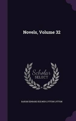 Novels, Volume 32 on Hardback by Baron Edward Bulwer Lytton Lytton