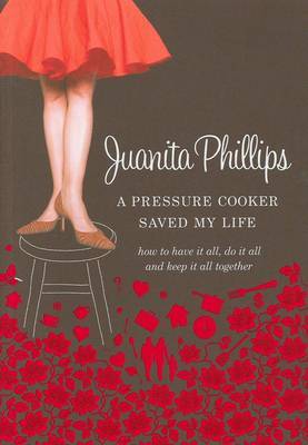 A Pressure Cooker Saved My Life: How to Have it All, and Keep it All Together by Juanita Phillips image