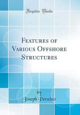 Features of Various Offshore Structures (Classic Reprint) by Joseph Peraino image