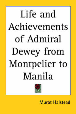 Life and Achievements of Admiral Dewey from Montpelier to Manila by Murat Halstead image