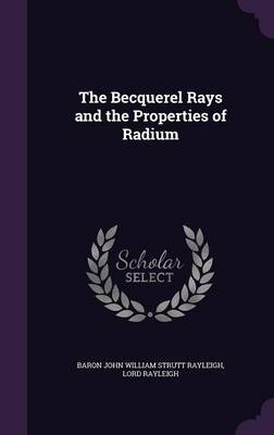 The Becquerel Rays and the Properties of Radium by Baron John William Strutt Rayleigh image