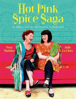 Hot Pink Spice Saga: An Indian Culinary Travelogue with Recipes by Julie Le Clerc