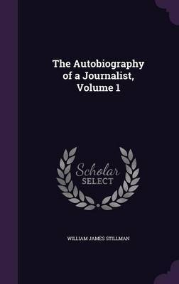 The Autobiography of a Journalist, Volume 1 on Hardback by William James Stillman