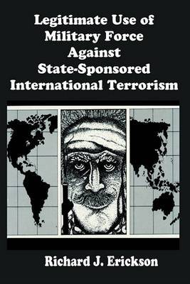 Legitimate Use of Military Force Against State-Sponsored International Terrorism by Richard J Erickson image