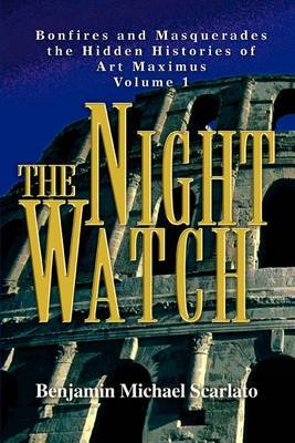 The Night Watch: Bonfires and Masquerades the Hidden Histories of Art Maximus Volume 1 by Benjamin Michael Scarlato image