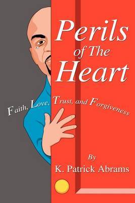 Perils of the Heart: Faith, Love, Trust, and Forgiveness by K. Patrick Abrams image
